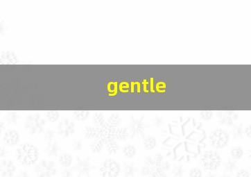 gentle