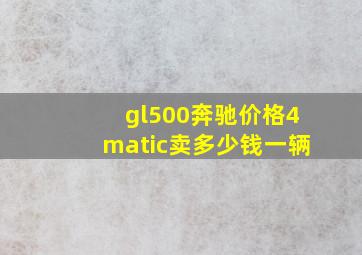 gl500奔驰价格4matic卖多少钱一辆