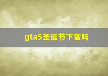 gta5圣诞节下雪吗