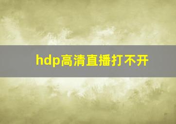 hdp高清直播打不开