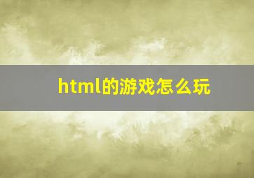 html的游戏怎么玩