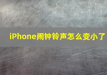 iPhone闹钟铃声怎么变小了