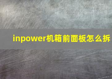 inpower机箱前面板怎么拆