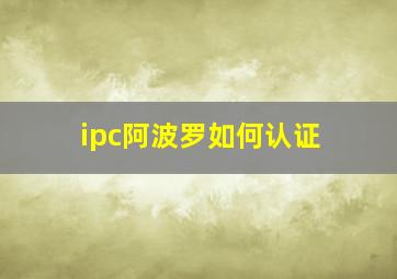 ipc阿波罗如何认证