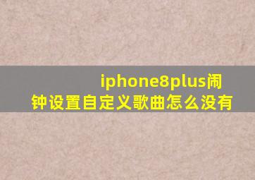 iphone8plus闹钟设置自定义歌曲怎么没有