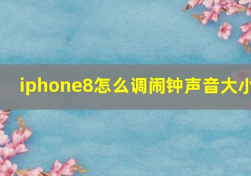 iphone8怎么调闹钟声音大小