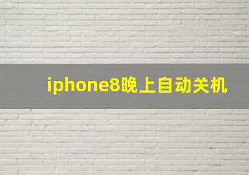 iphone8晚上自动关机