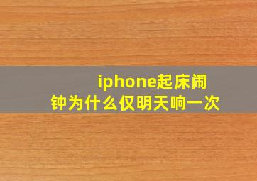 iphone起床闹钟为什么仅明天响一次