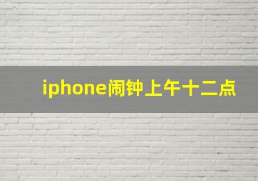 iphone闹钟上午十二点