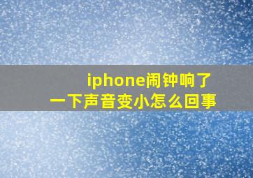 iphone闹钟响了一下声音变小怎么回事