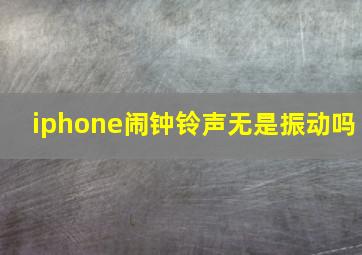 iphone闹钟铃声无是振动吗