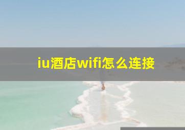 iu酒店wifi怎么连接