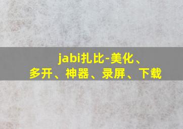 jabi扎比-美化、多开、神器、录屏、下载