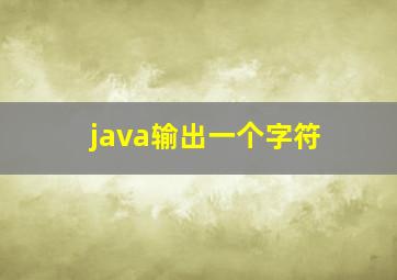 java输出一个字符