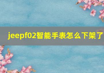 jeepf02智能手表怎么下架了