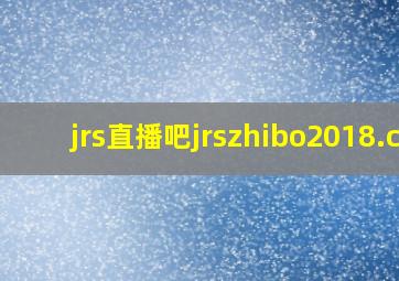 jrs直播吧jrszhibo2018.c