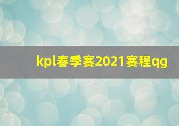 kpl春季赛2021赛程qg