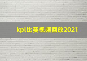 kpl比赛视频回放2021