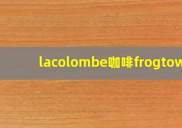 lacolombe咖啡frogtown