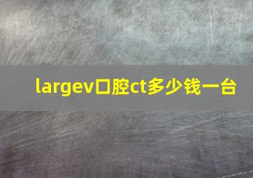 largev口腔ct多少钱一台