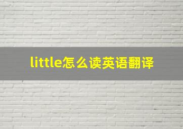 little怎么读英语翻译