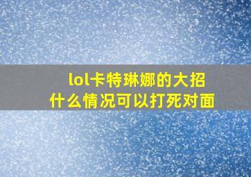 lol卡特琳娜的大招什么情况可以打死对面