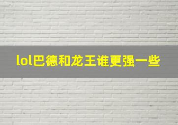 lol巴德和龙王谁更强一些