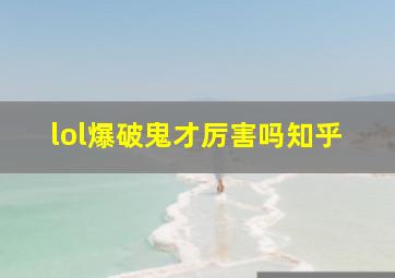 lol爆破鬼才厉害吗知乎