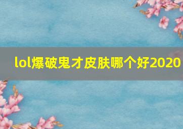 lol爆破鬼才皮肤哪个好2020