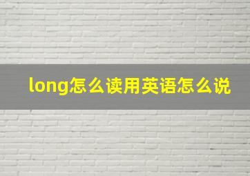 long怎么读用英语怎么说