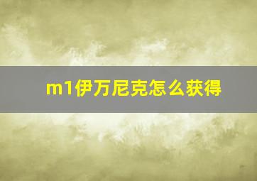 m1伊万尼克怎么获得