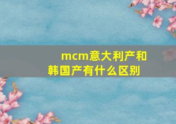 mcm意大利产和韩国产有什么区别