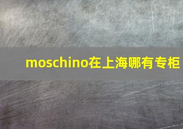 moschino在上海哪有专柜