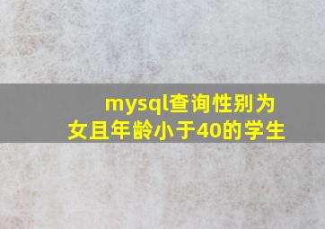 mysql查询性别为女且年龄小于40的学生