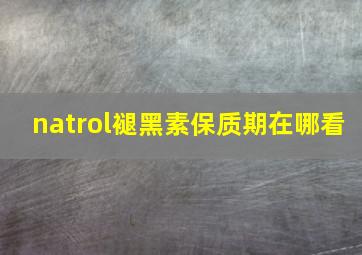 natrol褪黑素保质期在哪看