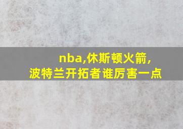 nba,休斯顿火箭,波特兰开拓者谁厉害一点