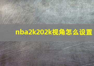 nba2k202k视角怎么设置