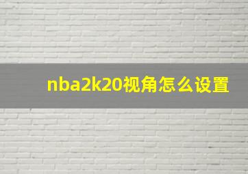 nba2k20视角怎么设置