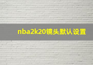 nba2k20镜头默认设置