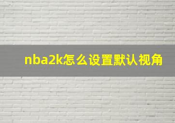 nba2k怎么设置默认视角