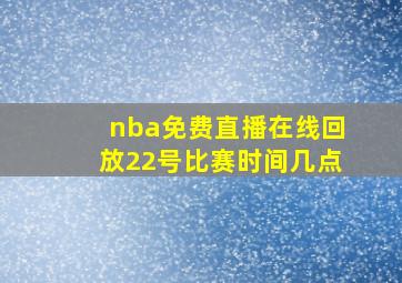 nba免费直播在线回放22号比赛时间几点