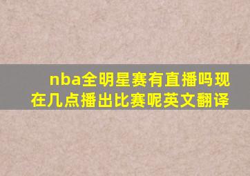 nba全明星赛有直播吗现在几点播出比赛呢英文翻译