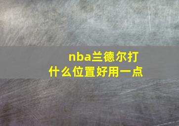 nba兰德尔打什么位置好用一点