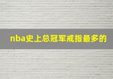 nba史上总冠军戒指最多的