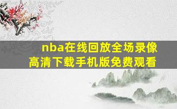 nba在线回放全场录像高清下载手机版免费观看