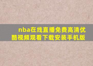 nba在线直播免费高清优酷视频观看下载安装手机版