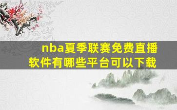 nba夏季联赛免费直播软件有哪些平台可以下载