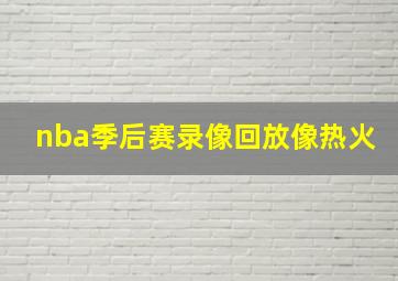 nba季后赛录像回放像热火