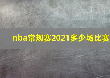 nba常规赛2021多少场比赛