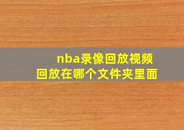 nba录像回放视频回放在哪个文件夹里面